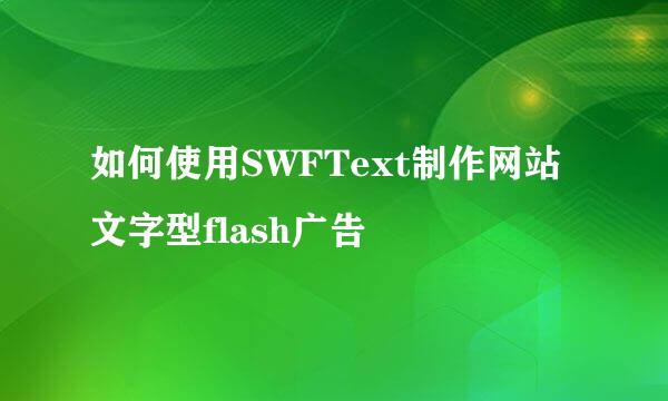 如何使用SWFText制作网站文字型flash广告