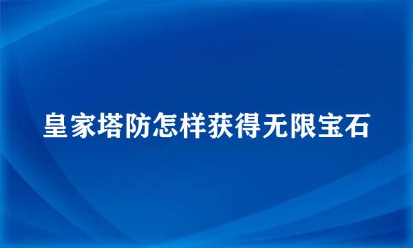 皇家塔防怎样获得无限宝石