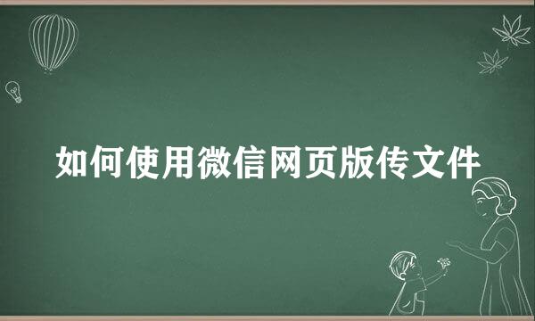 如何使用微信网页版传文件