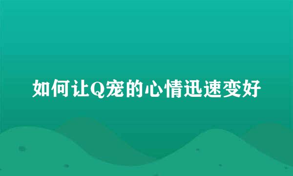 如何让Q宠的心情迅速变好