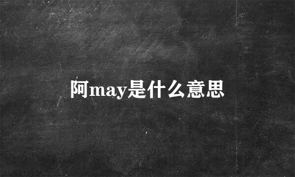 阿may是什么意思