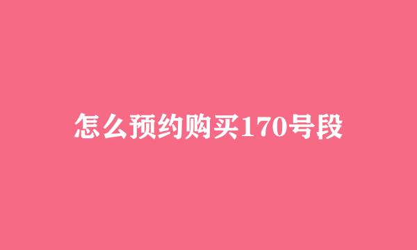 怎么预约购买170号段