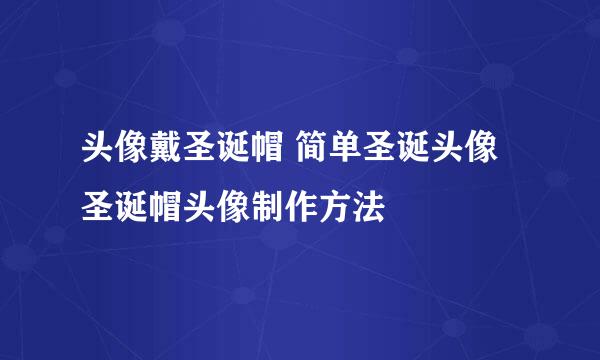 头像戴圣诞帽 简单圣诞头像圣诞帽头像制作方法