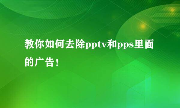 教你如何去除pptv和pps里面的广告！