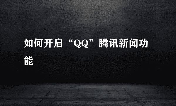 如何开启“QQ”腾讯新闻功能