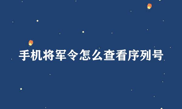 手机将军令怎么查看序列号