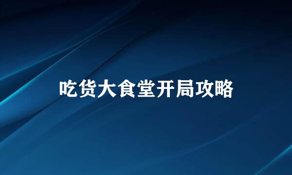 吃货大食堂开局攻略