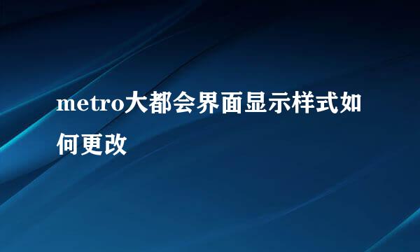 metro大都会界面显示样式如何更改