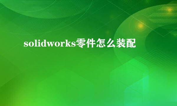 solidworks零件怎么装配