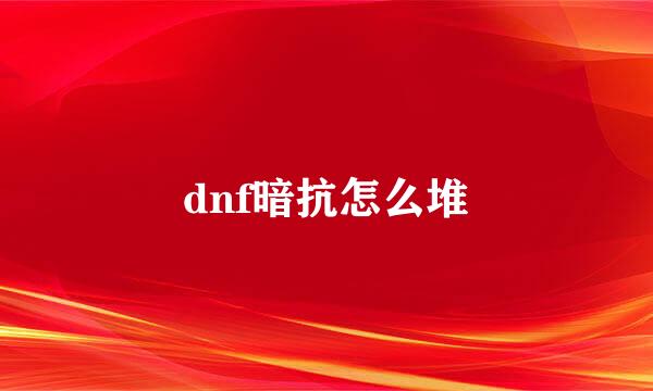 dnf暗抗怎么堆