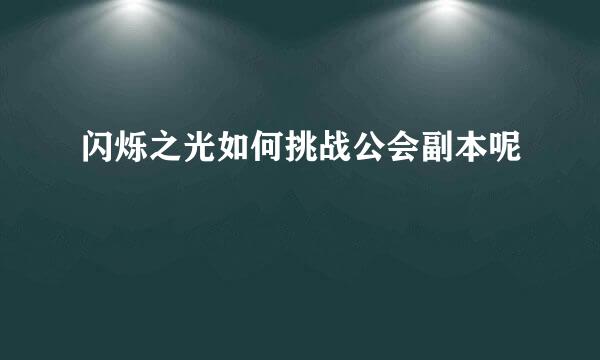 闪烁之光如何挑战公会副本呢