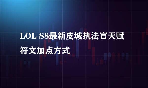 LOL S8最新皮城执法官天赋符文加点方式