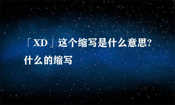 「XD」这个缩写是什么意思?什么的缩写