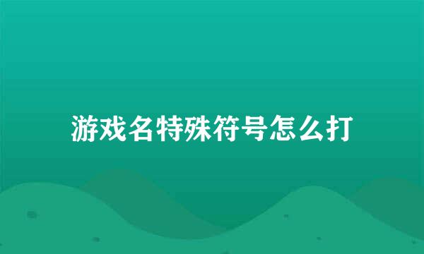 游戏名特殊符号怎么打