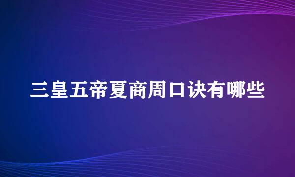 三皇五帝夏商周口诀有哪些