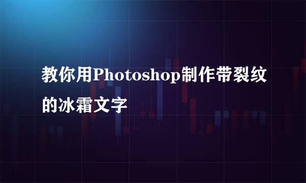 教你用Photoshop制作带裂纹的冰霜文字