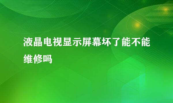 液晶电视显示屏幕坏了能不能维修吗