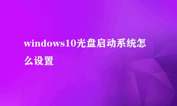 windows10光盘启动系统怎么设置