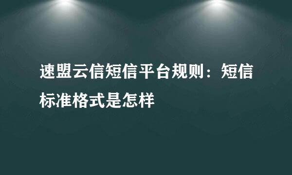 速盟云信短信平台规则：短信标准格式是怎样