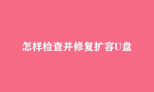 怎样检查并修复扩容U盘