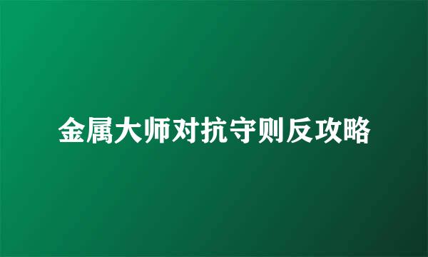 金属大师对抗守则反攻略