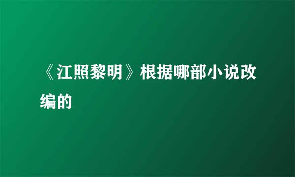 《江照黎明》根据哪部小说改编的