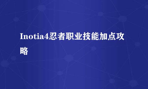 Inotia4忍者职业技能加点攻略