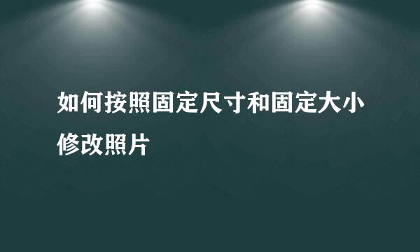 如何按照固定尺寸和固定大小修改照片