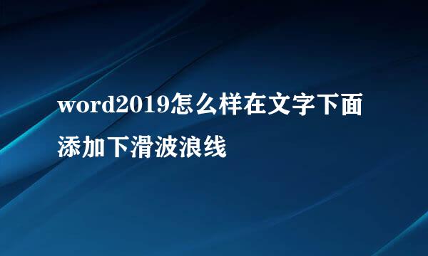 word2019怎么样在文字下面添加下滑波浪线