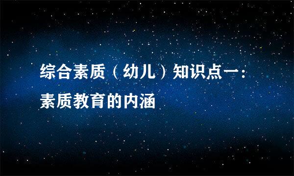 综合素质（幼儿）知识点一：素质教育的内涵