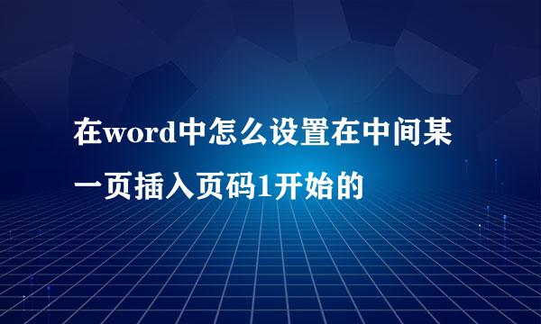 在word中怎么设置在中间某一页插入页码1开始的