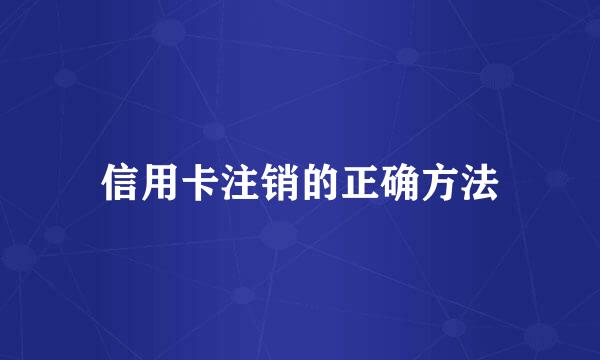 信用卡注销的正确方法