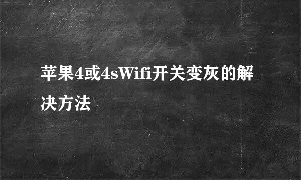 苹果4或4sWifi开关变灰的解决方法