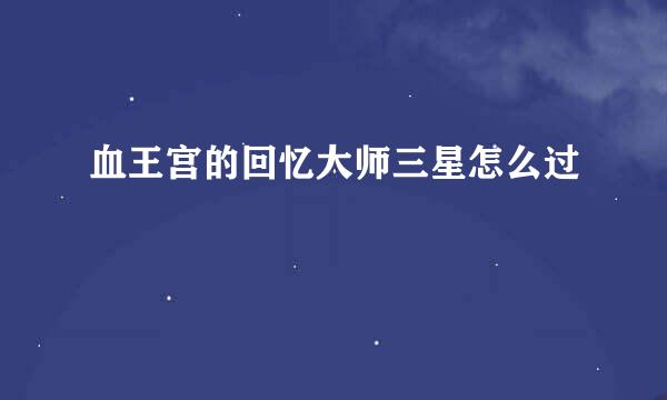 血王宫的回忆大师三星怎么过