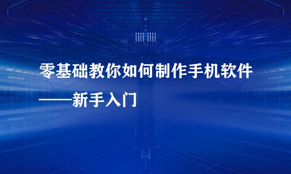 零基础教你如何制作手机软件——新手入门