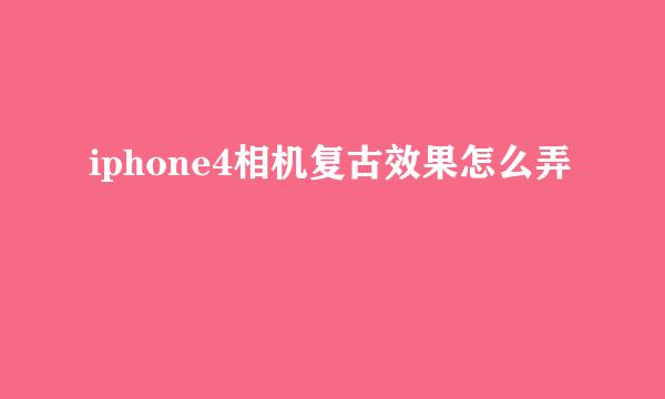 iphone4相机复古效果怎么弄