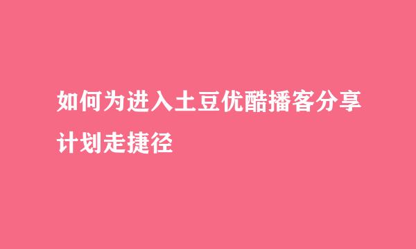 如何为进入土豆优酷播客分享计划走捷径