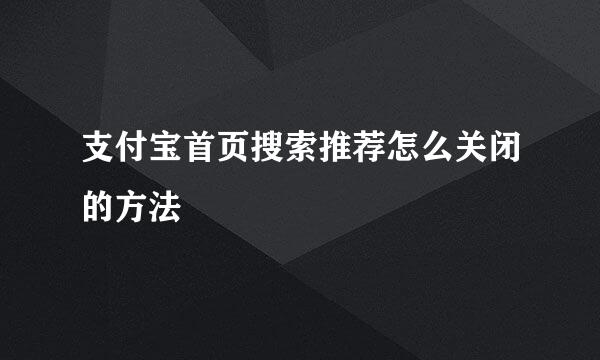 支付宝首页搜索推荐怎么关闭的方法