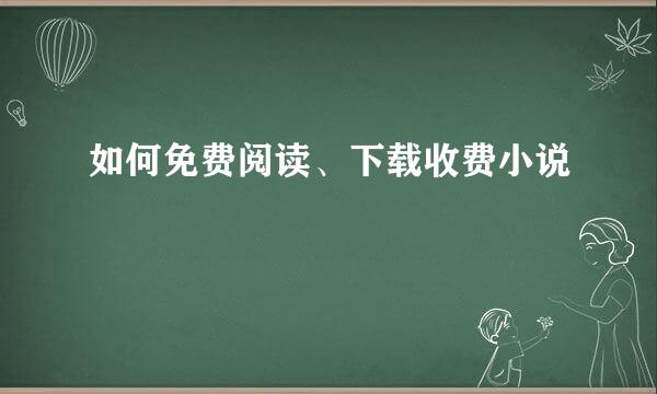 如何免费阅读、下载收费小说