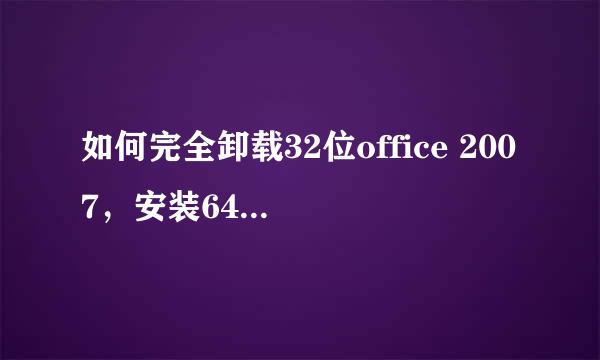 如何完全卸载32位office 2007，安装64位office