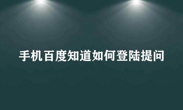 手机百度知道如何登陆提问