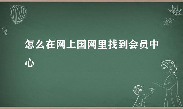 怎么在网上国网里找到会员中心