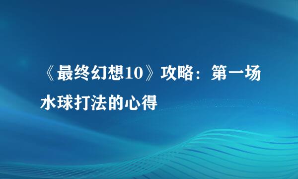 《最终幻想10》攻略：第一场水球打法的心得