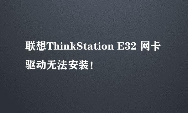 联想ThinkStation E32 网卡驱动无法安装！