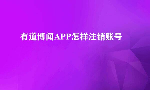 有道博闻APP怎样注销账号