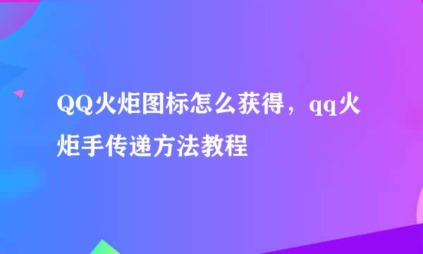 QQ火炬图标怎么获得，qq火炬手传递方法教程