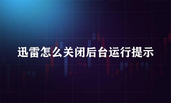 迅雷怎么关闭后台运行提示