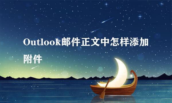 Outlook邮件正文中怎样添加附件