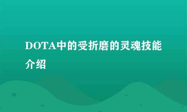 DOTA中的受折磨的灵魂技能介绍