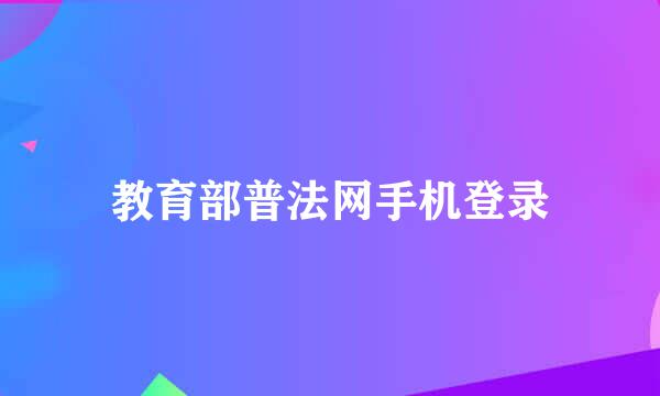 教育部普法网手机登录